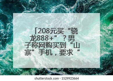 208元买“骁龙888+”？男子称网购买到“山寨”手机，要求“退一赔三”遭拒