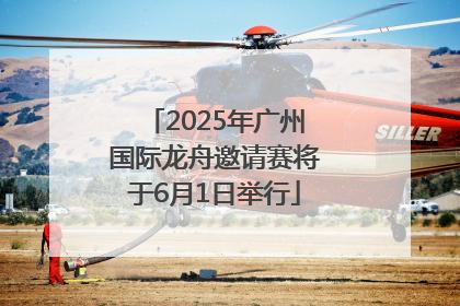 2025年广州国际龙舟邀请赛将于6月1日举行