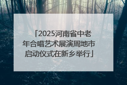 2025河南省中老年合唱艺术展演周地市启动仪式在新乡举行