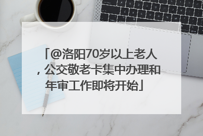 @洛阳70岁以上老人，公交敬老卡集中办理和年审工作即将开始