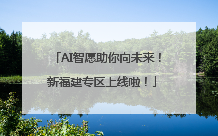 AI智愿助你向未来！新福建专区上线啦！